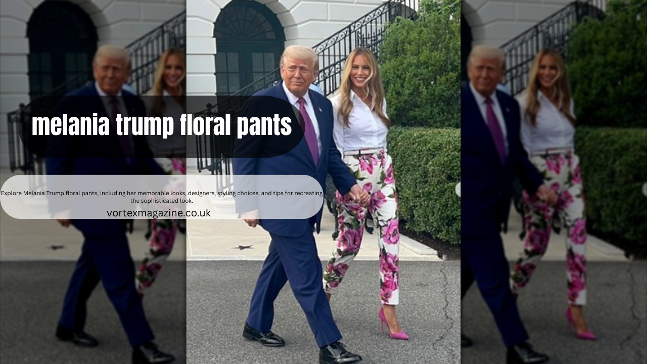 Melania Trump Floral Pants: Style & Fashion Guide